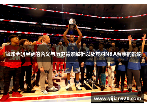 篮球全明星赛的含义与历史背景解析以及其对NBA赛事的影响
