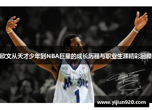欧文从天才少年到NBA巨星的成长历程与职业生涯精彩回顾