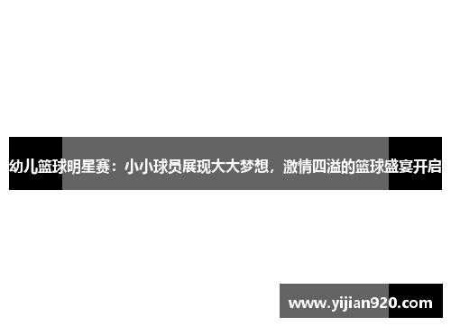幼儿篮球明星赛：小小球员展现大大梦想，激情四溢的篮球盛宴开启