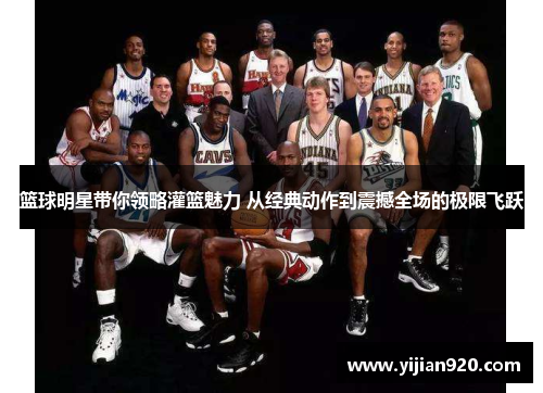 篮球明星带你领略灌篮魅力 从经典动作到震撼全场的极限飞跃